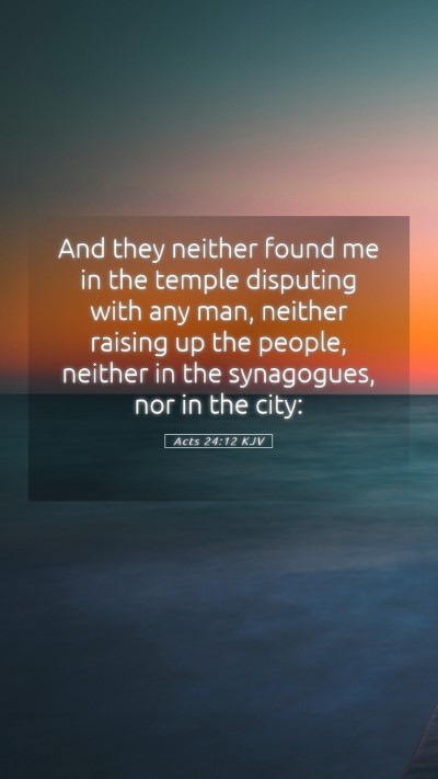Picture 05 - Acts 24:12 KJV Mobile Phone Wallpaper - And they neither found me in the temple disputing - Mobile Bible Verse Wallpaper