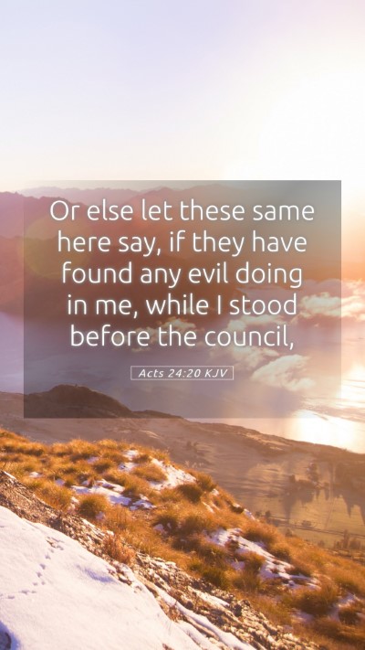 Picture 05 - Acts 24:20 KJV Mobile Phone Wallpaper - Or else let these same here say, if they have - Mobile Bible Verse Wallpaper
