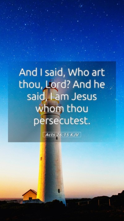 Picture 05 - Acts 26:15 KJV Mobile Phone Wallpaper - And I said, Who art thou, Lord? And he said, I am - Mobile Bible Verse Wallpaper