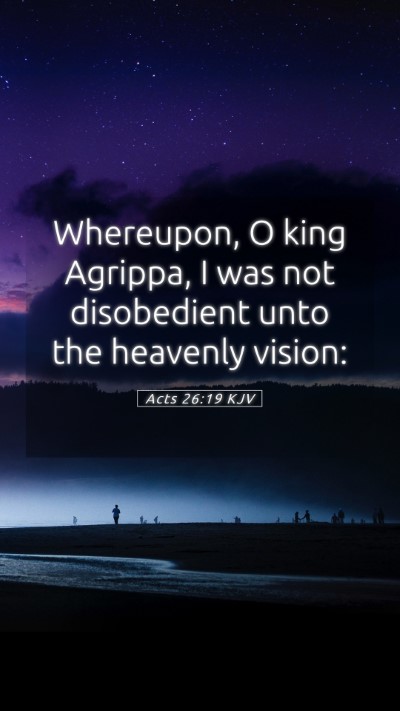 Picture 05 - Acts 26:19 KJV Mobile Phone Wallpaper - Whereupon, O king Agrippa, I was not disobedient - Mobile Bible Verse Wallpaper
