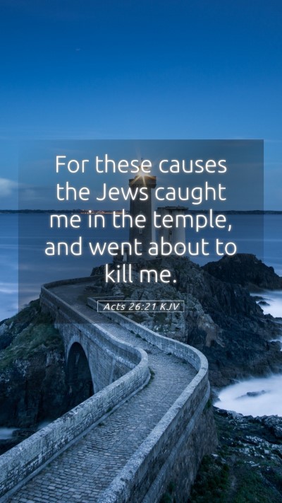 Picture 05 - Acts 26:21 KJV Mobile Phone Wallpaper - For these causes the Jews caught me in the - Mobile Bible Verse Wallpaper