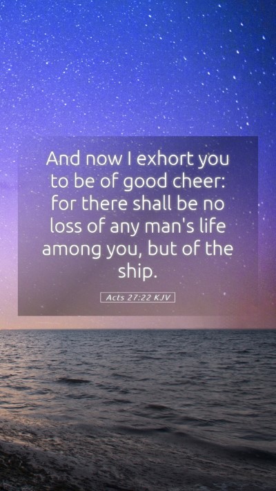 Picture 05 - Acts 27:22 KJV Mobile Phone Wallpaper - And now I exhort you to be of good cheer: for - Mobile Bible Verse Wallpaper