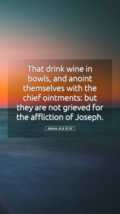 Picture 05 - Amos 6:6 KJV Mobile Phone Wallpaper - That drink wine in bowls, and anoint themselves - Mobile Bible Verse Wallpaper