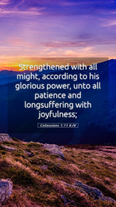 Picture 05 - Colossians 1:11 KJV Mobile Phone Wallpaper - Strengthened with all might, according to his - Mobile Bible Verse Wallpaper