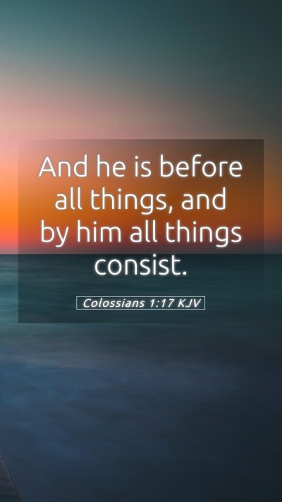 Picture 05 - Colossians 1:17 KJV Mobile Phone Wallpaper - And he is before all things, and by him all - Mobile Bible Verse Wallpaper