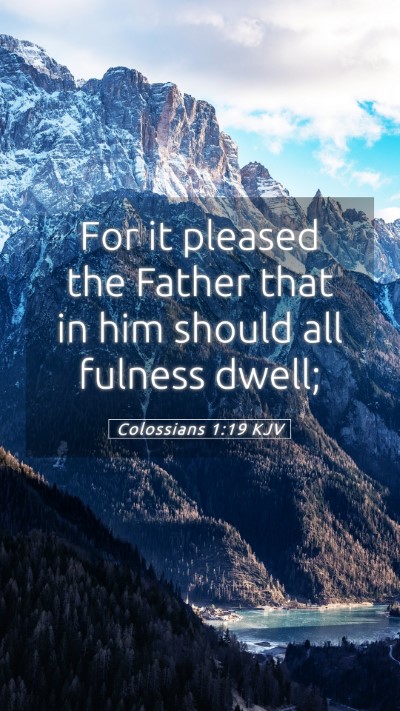 Picture 05 - Colossians 1:19 KJV Mobile Phone Wallpaper - For it pleased the Father that in him should all - Mobile Bible Verse Wallpaper