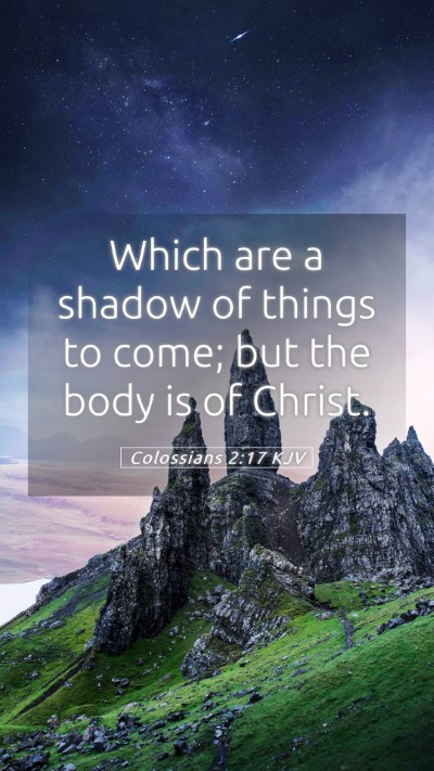 Picture 05 - Colossians 2:17 KJV Mobile Phone Wallpaper - Which are a shadow of things to come; but the - Mobile Bible Verse Wallpaper