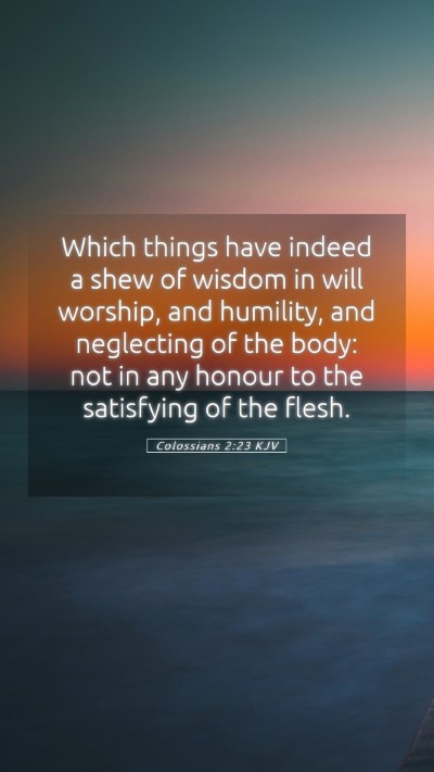Picture 05 - Colossians 2:23 KJV Mobile Phone Wallpaper - Which things have indeed a shew of wisdom in will - Mobile Bible Verse Wallpaper