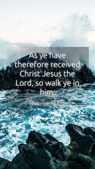 Picture 05 - Colossians 2:6 KJV Mobile Phone Wallpaper - As ye have therefore received Christ Jesus the - Mobile Bible Verse Wallpaper