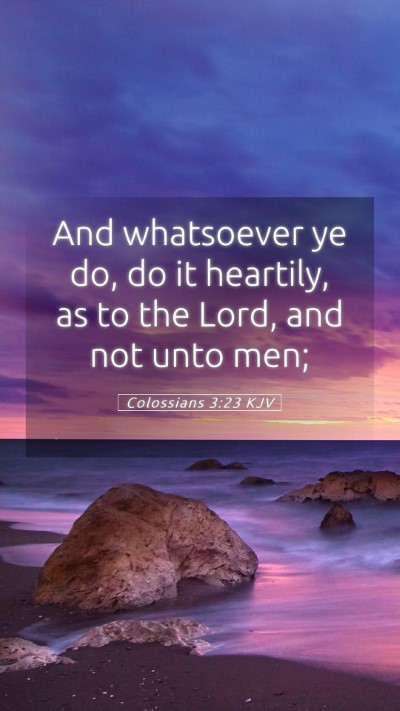 Picture 05 - Colossians 3:23 KJV Mobile Phone Wallpaper - And whatsoever ye do, do it heartily, as to the - Mobile Bible Verse Wallpaper