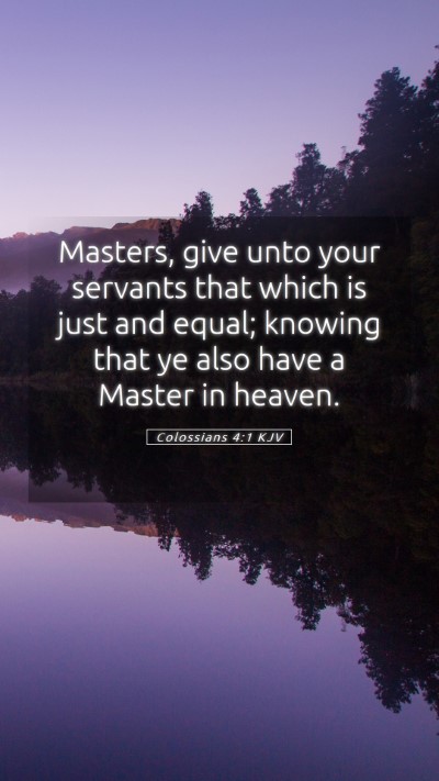 Picture 05 - Colossians 4:1 KJV Mobile Phone Wallpaper - Masters, give unto your servants that which is - Mobile Bible Verse Wallpaper