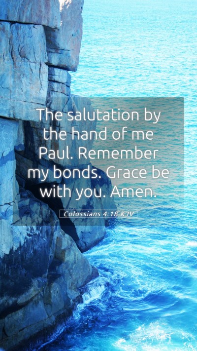Picture 05 - Colossians 4:18 KJV Mobile Phone Wallpaper - The salutation by the hand of me Paul. Remember - Mobile Bible Verse Wallpaper
