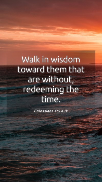 Picture 05 - Colossians 4:5 KJV Mobile Phone Wallpaper - Walk in wisdom toward them that are without, - Mobile Bible Verse Wallpaper