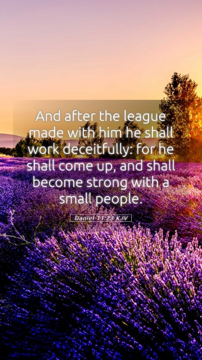 Picture 05 - Daniel 11:23 KJV Mobile Phone Wallpaper - And after the league made with him he shall work - Mobile Bible Verse Wallpaper