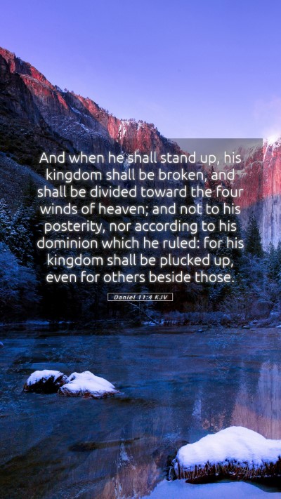 Picture 05 - Daniel 11:4 KJV Mobile Phone Wallpaper - And when he shall stand up, his kingdom shall be - Mobile Bible Verse Wallpaper
