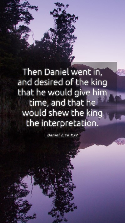 Picture 05 - Daniel 2:16 KJV Mobile Phone Wallpaper - Then Daniel went in, and desired of the king that - Mobile Bible Verse Wallpaper