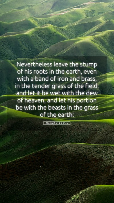 Picture 05 - Daniel 4:15 KJV Mobile Phone Wallpaper - Nevertheless leave the stump of his roots in the - Mobile Bible Verse Wallpaper