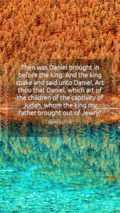 Picture 05 - Daniel 5:13 KJV Mobile Phone Wallpaper - Then was Daniel brought in before the king. And - Mobile Bible Verse Wallpaper