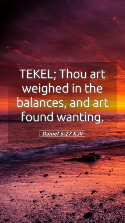 Picture 05 - Daniel 5:27 KJV Mobile Phone Wallpaper - TEKEL; Thou art weighed in the balances, and art - Mobile Bible Verse Wallpaper