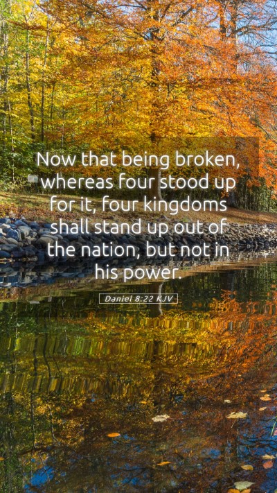 Picture 05 - Daniel 8:22 KJV Mobile Phone Wallpaper - Now that being broken, whereas four stood up for - Mobile Bible Verse Wallpaper