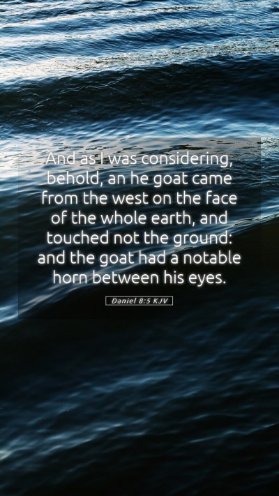 Picture 05 - Daniel 8:5 KJV Mobile Phone Wallpaper - And as I was considering, behold, an he goat came - Mobile Bible Verse Wallpaper