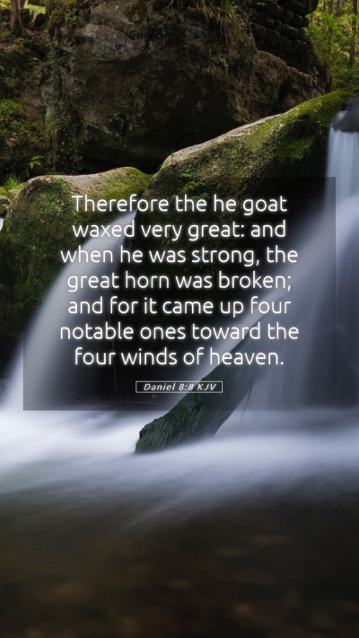 Picture 05 - Daniel 8:8 KJV Mobile Phone Wallpaper - Therefore the he goat waxed very great: and when - Mobile Bible Verse Wallpaper
