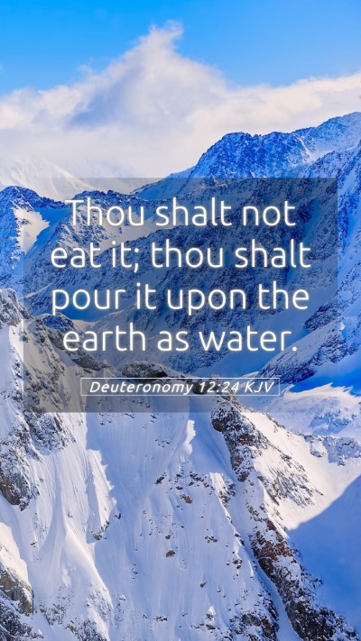 Picture 05 - Deuteronomy 12:24 KJV Mobile Phone Wallpaper - Thou shalt not eat it; thou shalt pour it upon - Mobile Bible Verse Wallpaper