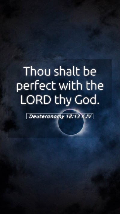 Picture 05 - Deuteronomy 18:13 KJV Mobile Phone Wallpaper - Thou shalt be perfect with the LORD thy - Mobile Bible Verse Wallpaper
