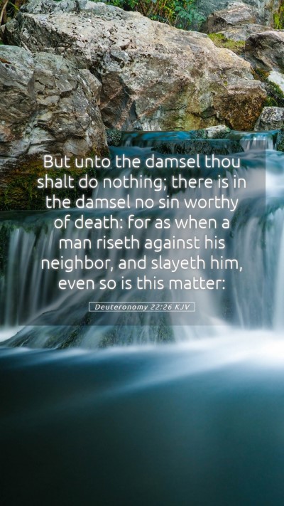 Picture 05 - Deuteronomy 22:26 KJV Mobile Phone Wallpaper - But unto the damsel thou shalt do nothing; there - Mobile Bible Verse Wallpaper