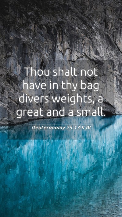 Picture 05 - Deuteronomy 25:13 KJV Mobile Phone Wallpaper - Thou shalt not have in thy bag divers weights, a - Mobile Bible Verse Wallpaper