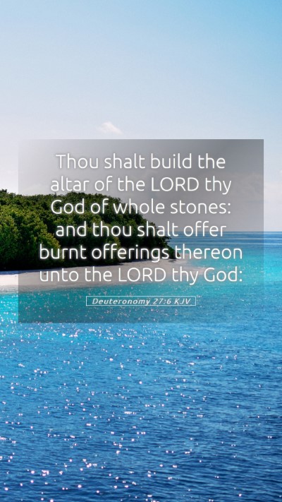 Picture 05 - Deuteronomy 27:6 KJV Mobile Phone Wallpaper - Thou shalt build the altar of the LORD thy God of - Mobile Bible Verse Wallpaper