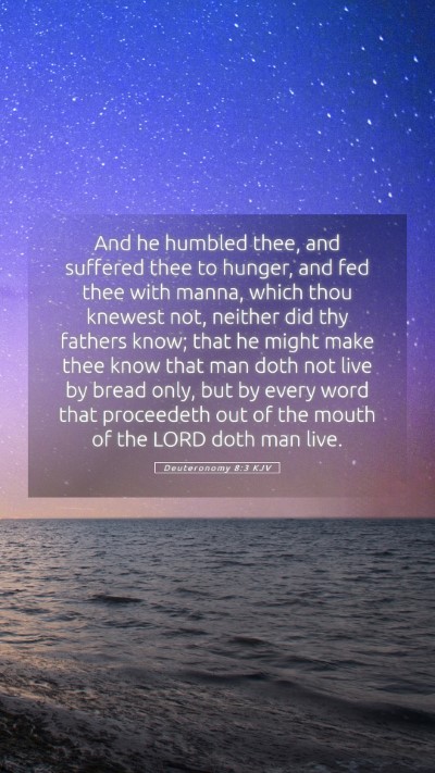 Picture 05 - Deuteronomy 8:3 KJV Mobile Phone Wallpaper - And he humbled thee, and suffered thee to hunger, - Mobile Bible Verse Wallpaper