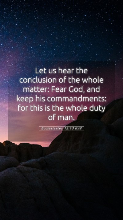 Picture 05 - Ecclesiastes 12:13 KJV Mobile Phone Wallpaper - Let us hear the conclusion of the whole matter: - Mobile Bible Verse Wallpaper