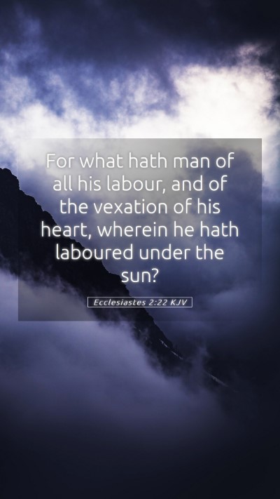 Picture 05 - Ecclesiastes 2:22 KJV Mobile Phone Wallpaper - For what hath man of all his labour, and of the - Mobile Bible Verse Wallpaper