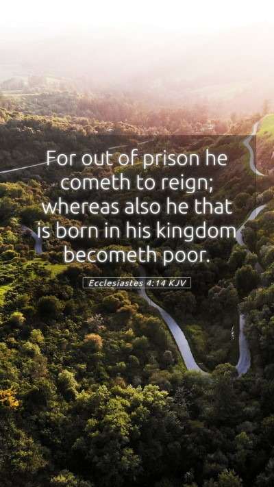 Picture 05 - Ecclesiastes 4:14 KJV Mobile Phone Wallpaper - For out of prison he cometh to reign; whereas - Mobile Bible Verse Wallpaper