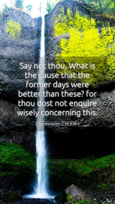 Picture 05 - Ecclesiastes 7:10 KJV Mobile Phone Wallpaper - Say not thou, What is the cause that the former - Mobile Bible Verse Wallpaper