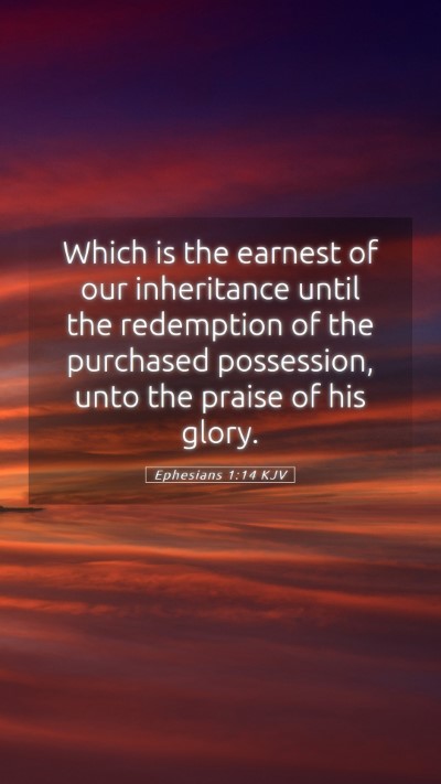 Picture 05 - Ephesians 1:14 KJV Mobile Phone Wallpaper - Which is the earnest of our inheritance until the - Mobile Bible Verse Wallpaper