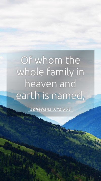Picture 05 - Ephesians 3:15 KJV Mobile Phone Wallpaper - Of whom the whole family in heaven and earth is - Mobile Bible Verse Wallpaper