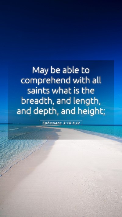 Picture 05 - Ephesians 3:18 KJV Mobile Phone Wallpaper - May be able to comprehend with all saints what is - Mobile Bible Verse Wallpaper