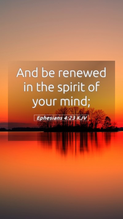 Picture 05 - Ephesians 4:23 KJV Mobile Phone Wallpaper - And be renewed in the spirit of your - Mobile Bible Verse Wallpaper
