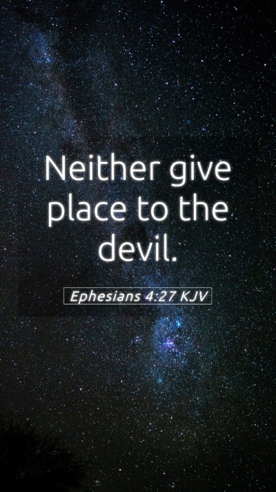 Picture 05 - Ephesians 4:27 KJV Mobile Phone Wallpaper - Neither give place to the - Mobile Bible Verse Wallpaper