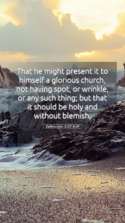 Picture 05 - Ephesians 5:27 KJV Mobile Phone Wallpaper - That he might present it to himself a glorious - Mobile Bible Verse Wallpaper