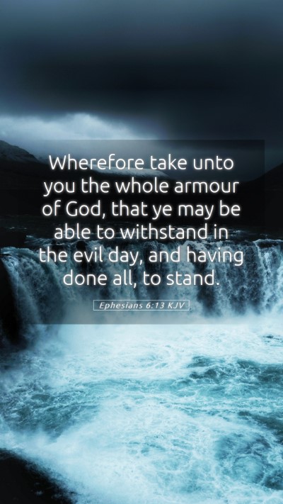 Picture 05 - Ephesians 6:13 KJV Mobile Phone Wallpaper - Wherefore take unto you the whole armour of God, - Mobile Bible Verse Wallpaper