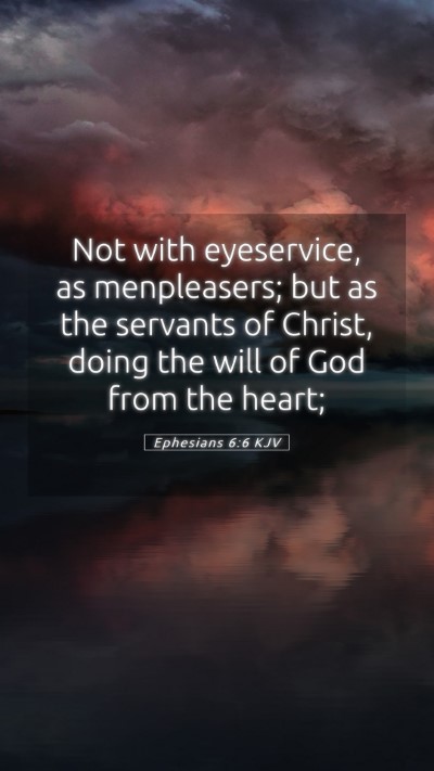 Picture 05 - Ephesians 6:6 KJV Mobile Phone Wallpaper - Not with eyeservice, as menpleasers; but as the - Mobile Bible Verse Wallpaper