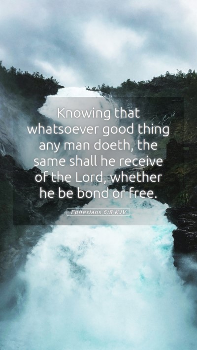 Picture 05 - Ephesians 6:8 KJV Mobile Phone Wallpaper - Knowing that whatsoever good thing any man doeth, - Mobile Bible Verse Wallpaper