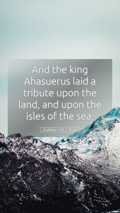 Picture 05 - Esther 10:1 KJV Mobile Phone Wallpaper - And the king Ahasuerus laid a tribute upon the - Mobile Bible Verse Wallpaper
