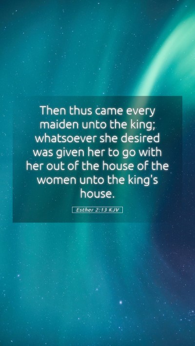 Picture 05 - Esther 2:13 KJV Mobile Phone Wallpaper - Then thus came every maiden unto the king; - Mobile Bible Verse Wallpaper