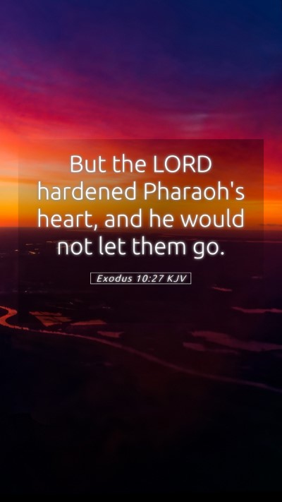 Picture 05 - Exodus 10:27 KJV Mobile Phone Wallpaper - But the LORD hardened Pharaoh's heart, and he - Mobile Bible Verse Wallpaper