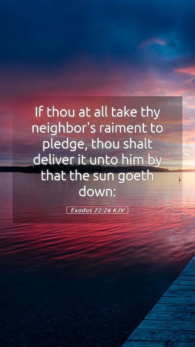 Picture 05 - Exodus 22:26 KJV Mobile Phone Wallpaper - If thou at all take thy neighbor's raiment to - Mobile Bible Verse Wallpaper