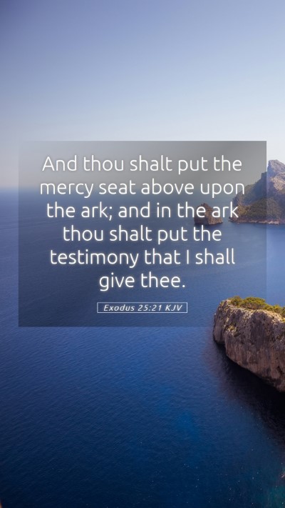 Picture 05 - Exodus 25:21 KJV Mobile Phone Wallpaper - And thou shalt put the mercy seat above upon the - Mobile Bible Verse Wallpaper